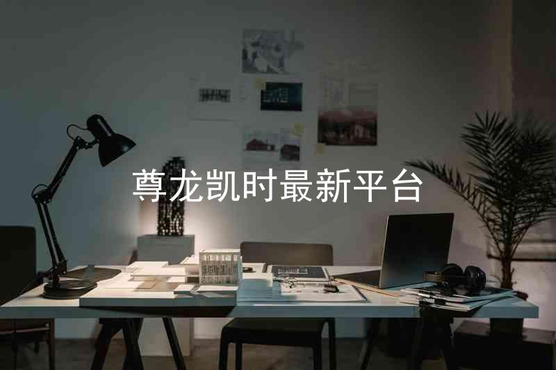 尊龙凯时最新平台
